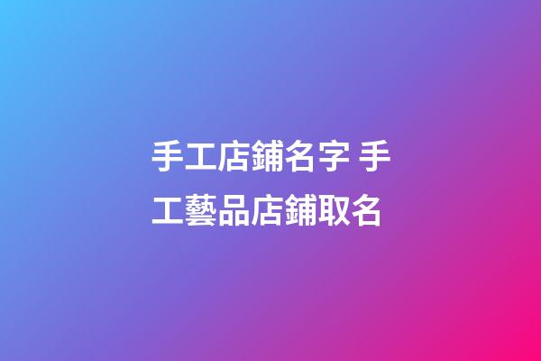 手工店鋪名字 手工藝品店鋪取名-第1張-店鋪起名-玄機(jī)派